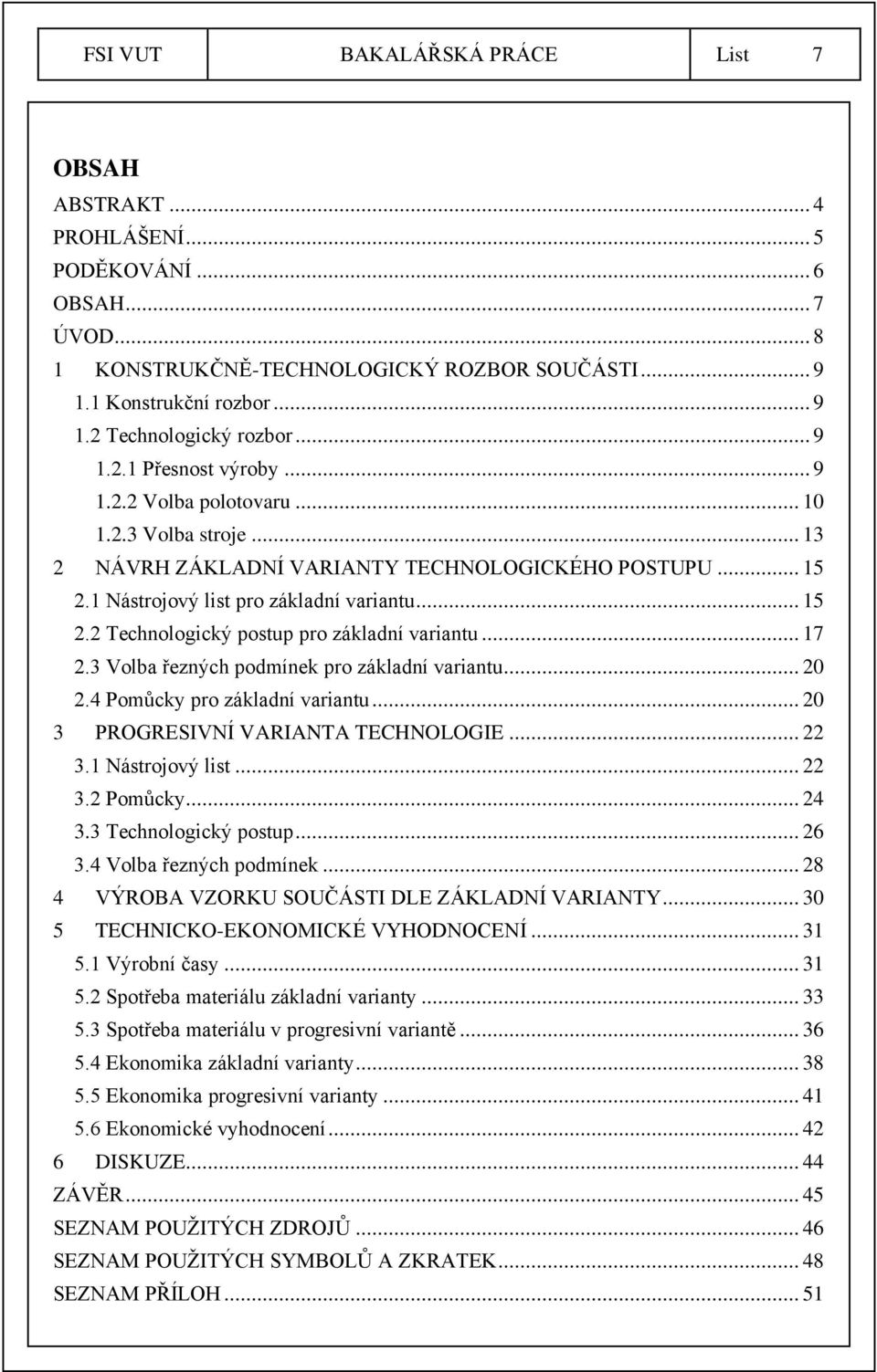 .. 17 2.3 Volba řezných podmínek pro základní variantu... 20 2.4 Pomůcky pro základní variantu... 20 3 PROGRESIVNÍ VARIANTA TECHNOLOGIE... 22 3.1 Nástrojový list... 22 3.2 Pomůcky... 24 3.