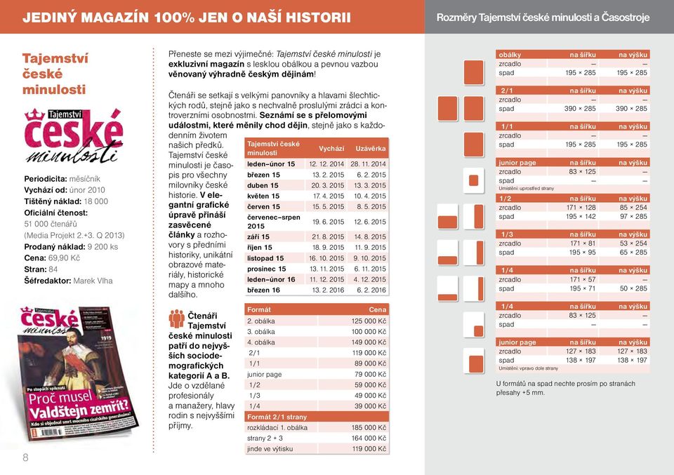 Q 2013) Prodaný náklad: 9 200 ks : 69,90 Kč Stran: 84 Šéfredaktor: Marek Vlha 8 Přeneste se mezi výjimečné: Tajemství české minulosti je exkluzivní magazín s lesklou obálkou a pevnou vazbou věnovaný