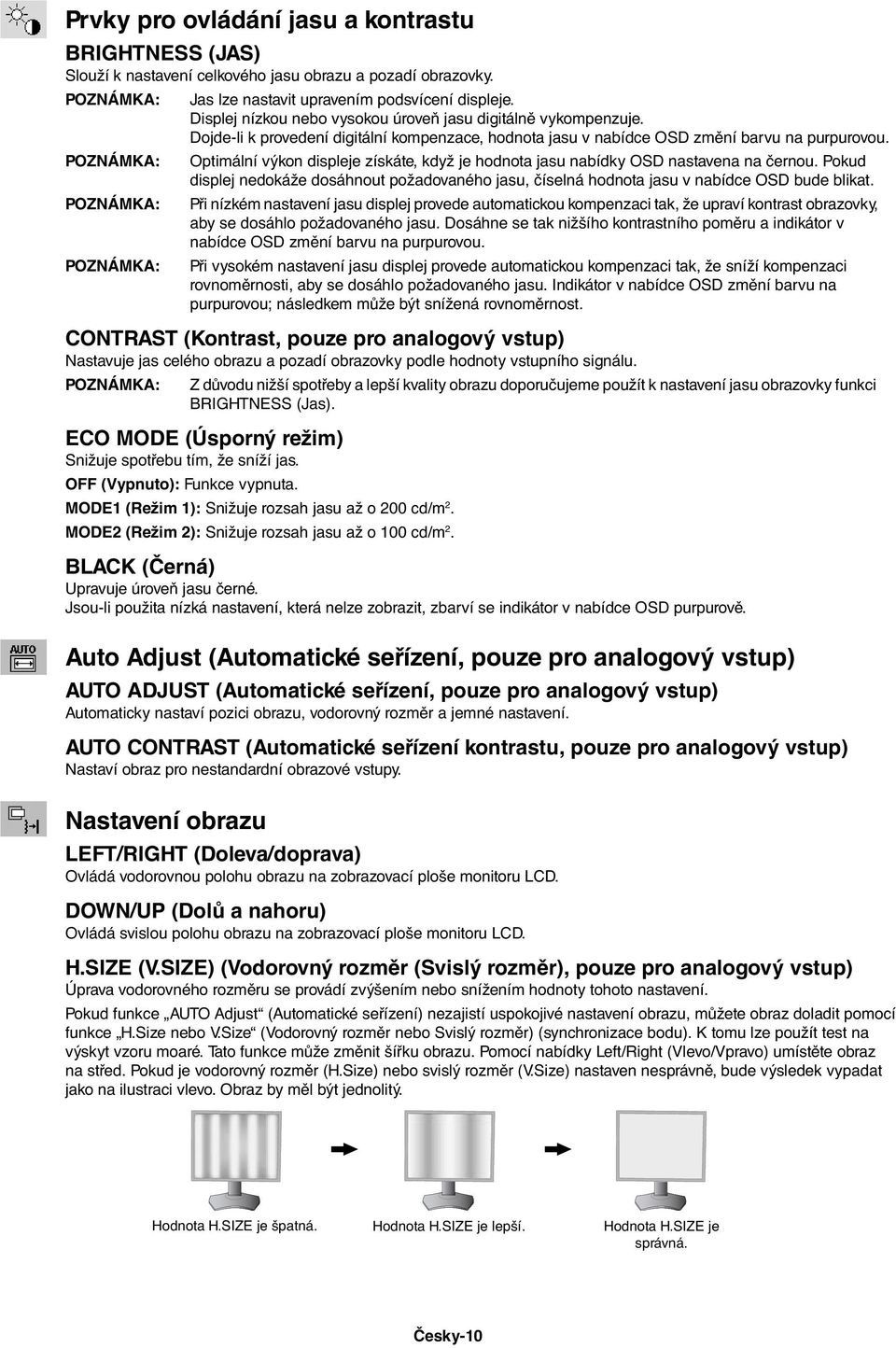 Dojde-li k provedení digitální kompenzace, hodnota jasu v nabídce OSD změní barvu na purpurovou. Optimální výkon displeje získáte, když je hodnota jasu nabídky OSD nastavena na černou.