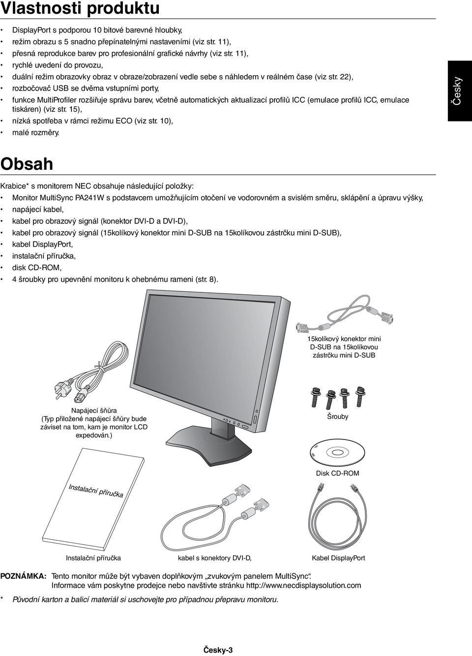 22), rozbočovač USB se dvěma vstupními porty, funkce MultiProfiler rozšiřuje správu barev, včetně automatických aktualizací profilů ICC (emulace profilů ICC, emulace tiskáren) (viz str.