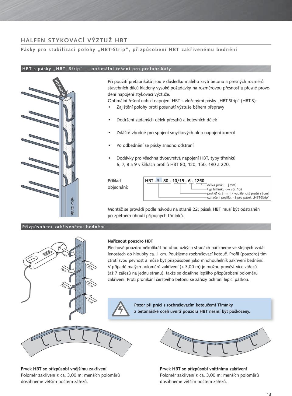 Optimální řešení nabízí napojení HBT s vloženými pásky HBT-Strip (HBT-S): Zajištění polohy proti posunutí výztuže během přepravy Dodržení zadaných délek přesahů a kotevních délek Zvláště vhodné pro