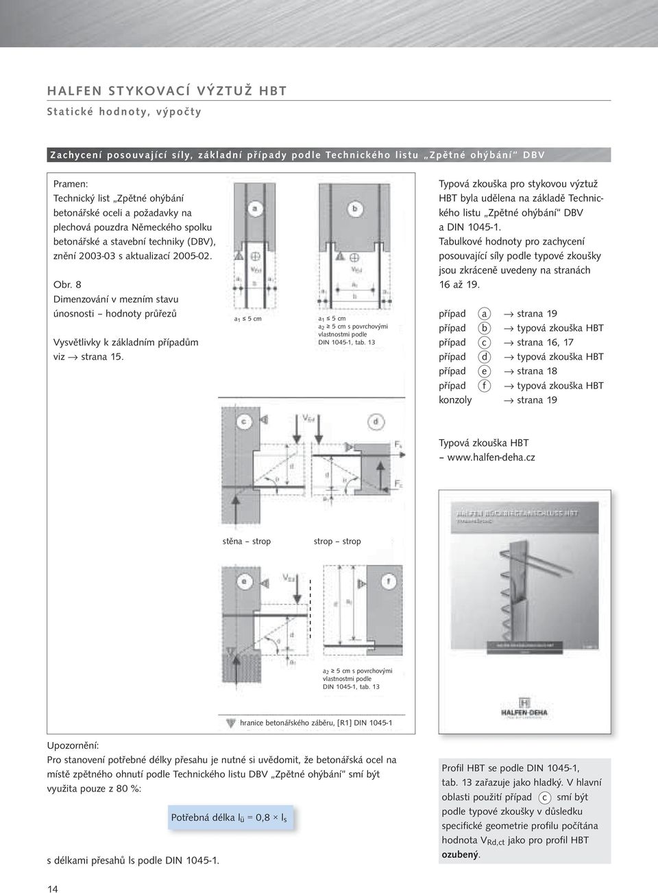 8 Dimenzování v mezním stavu únosnosti hodnoty průřezů Vysvětlivky k základním případům viz strana 15. a 1 5 cm a 1 5 cm a 2 5 cm s povrchovými vlastnostmi podle DIN 1045-1, tab.