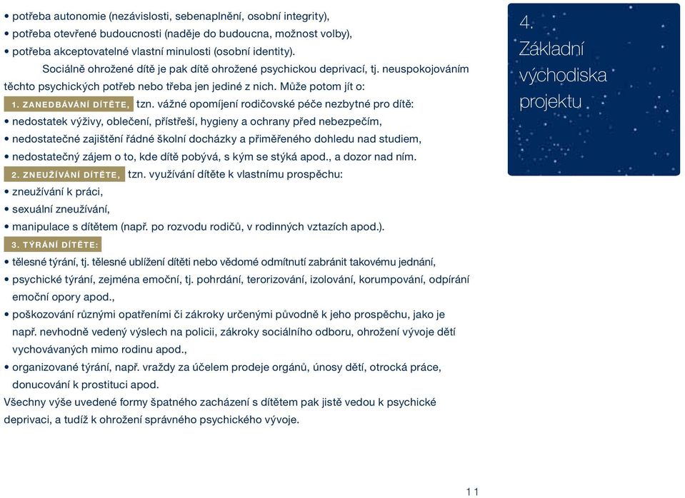 vážné opomíjení rodičovské péče nezbytné pro dítě: nedostatek výživy, oblečení, přístřeší, hygieny a ochrany před nebezpečím, nedostatečné zajištění řádné školní docházky a přiměřeného dohledu nad