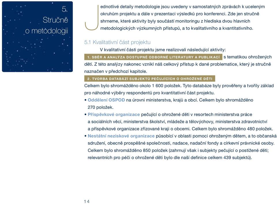 1 Kvalitativní část projektu V kvalitativní části projektu jsme realizovali následující aktivity: 1. SBĚR A ANALÝZA DOSTUPNÉ ODBORNÉ LITERATURY A PUBLIKACÍ s tematikou ohrožených dětí.