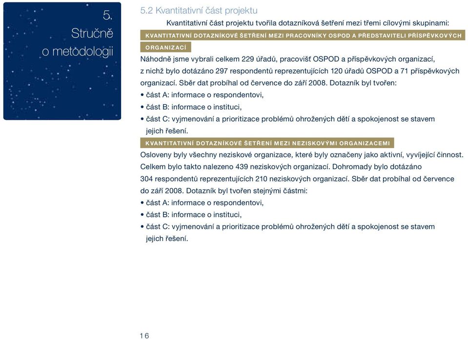 PŘÍSPĚVKOVÝCH ORGANIZACÍ Náhodně jsme vybrali celkem 229 úřadů, pracovišť OSPOD a příspěvkových organizací, z nichž bylo dotázáno 297 respondentů reprezentujících 120 úřadů OSPOD a 71 příspěvkových