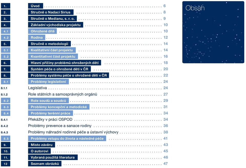 Stručně o metodologii.......................................... 14 5.1 Kvalitativní část projektu....................................... 14 5.2 Kvantitativní část projektu...................................... 16 6.