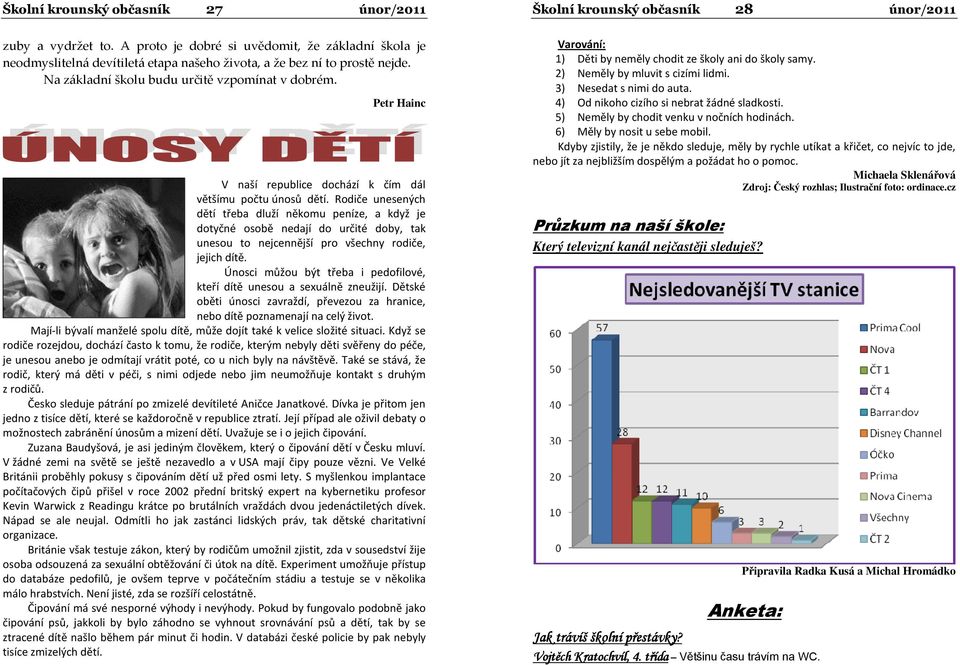 Rodiče unesených dětí třeba dluží někomu peníze, a když je dotyčné osobě nedají do určité doby, tak unesou to nejcennější pro všechny rodiče, jejich dítě.