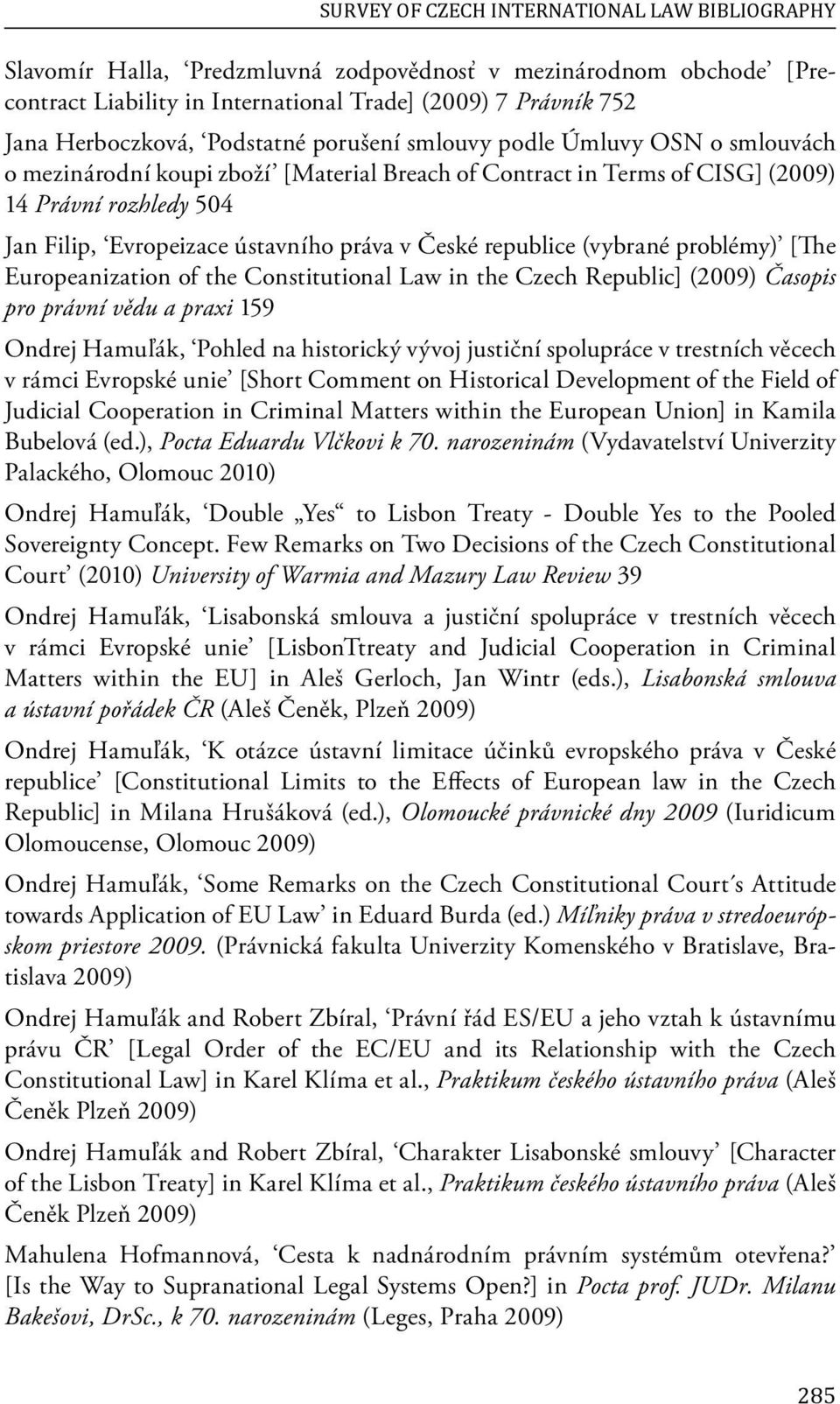 České republice (vybrané problémy) [The Europeanization of the Constitutional Law in the Czech Republic] (2009) Časopis pro právní vědu a praxi 159 Ondrej Hamuľák, Pohled na historický vývoj justiční