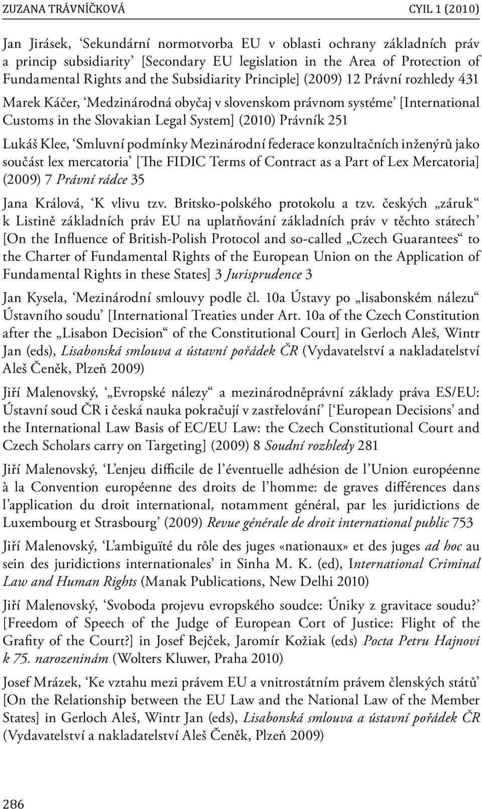 251 Lukáš Klee, Smluvní podmínky Mezinárodní federace konzultačních inženýrů jako součást lex mercatoria [The FIDIC Terms of Contract as a Part of Lex Mercatoria] (2009) 7 Právní rádce 35 Jana