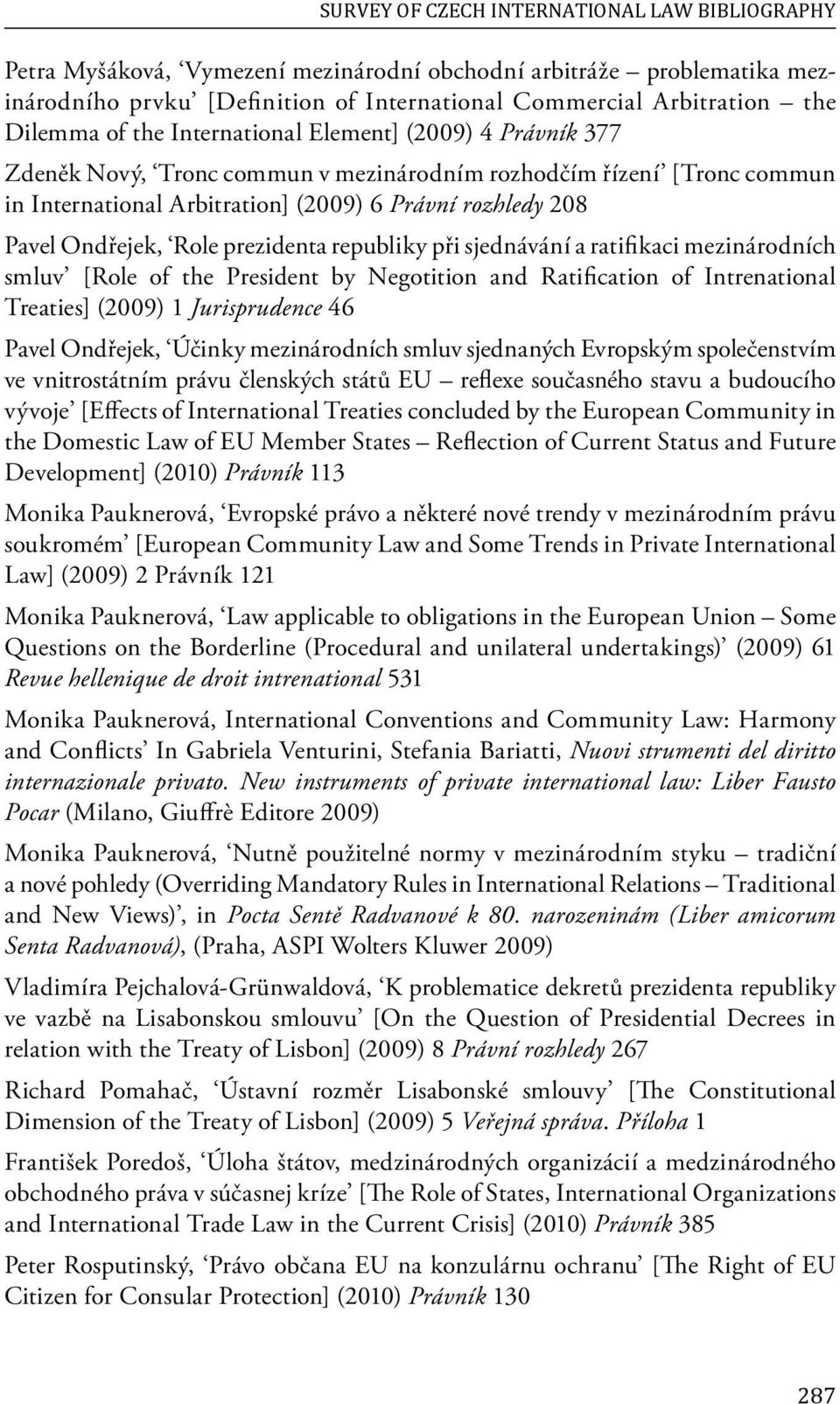 Ondřejek, Role prezidenta republiky při sjednávání a ratifi kaci mezinárodních smluv [Role of the President by Negotition and Ratification of Intrenational Treaties] (2009) 1 Jurisprudence 46 Pavel