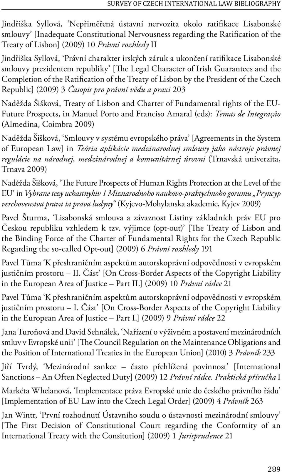 Guarantees and the Completion of the Ratification of the Treaty of Lisbon by the President of the Czech Republic] (2009) 3 Časopis pro právní vědu a praxi 203 Naděžda Šišková, Treaty of Lisbon and