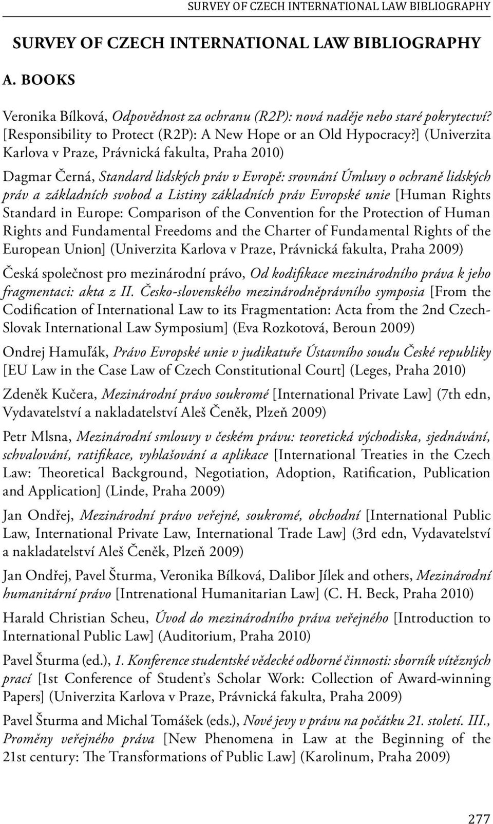 ] (Univerzita Karlova v Praze, Právnická fakulta, Praha 2010) Dagmar Černá, Standard lidských práv v Evropě: srovnání Úmluvy o ochraně lidských práv a základních svobod a Listiny základních práv