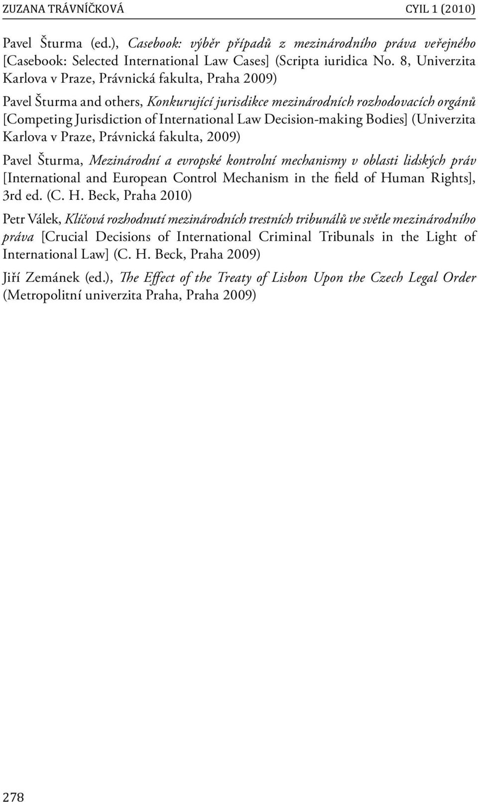 Decision-making Bodies] (Univerzita Karlova v Praze, Právnická fakulta, 2009) Pavel Šturma, Mezinárodní a evropské kontrolní mechanismy v oblasti lidských práv [International and European Control