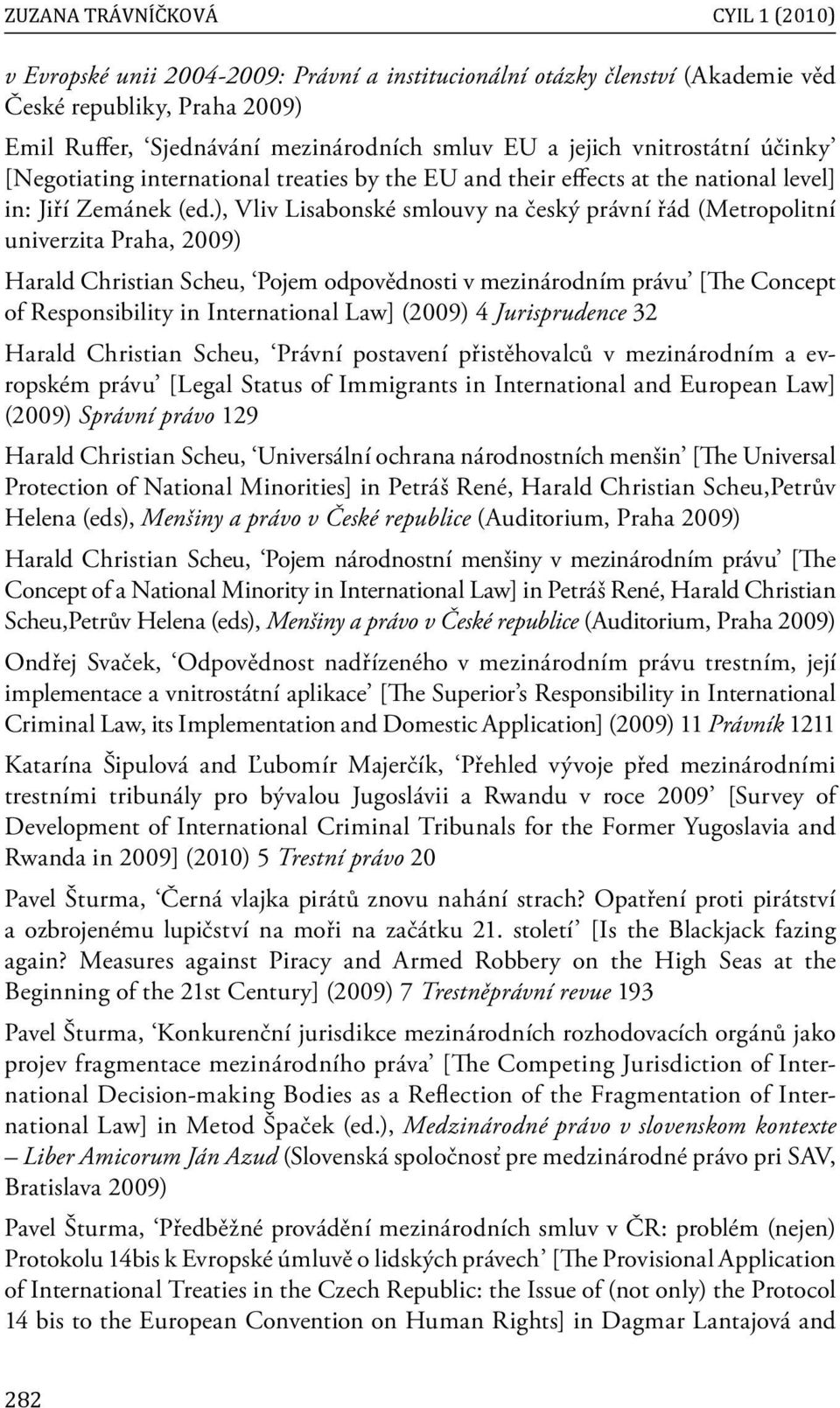 ), Vliv Lisabonské smlouvy na český právní řád (Metropolitní univerzita Praha, 2009) Harald Christian Scheu, Pojem odpovědnosti v mezinárodním právu [The Concept of Responsibility in International