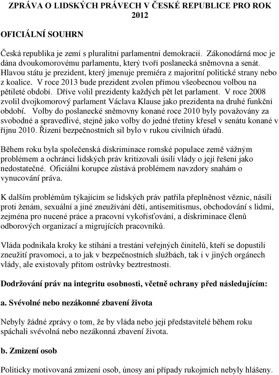 V roce 2013 bude prezident zvolen přímou všeobecnou volbou na pětileté období. Dříve volil prezidenty každých pět let parlament.