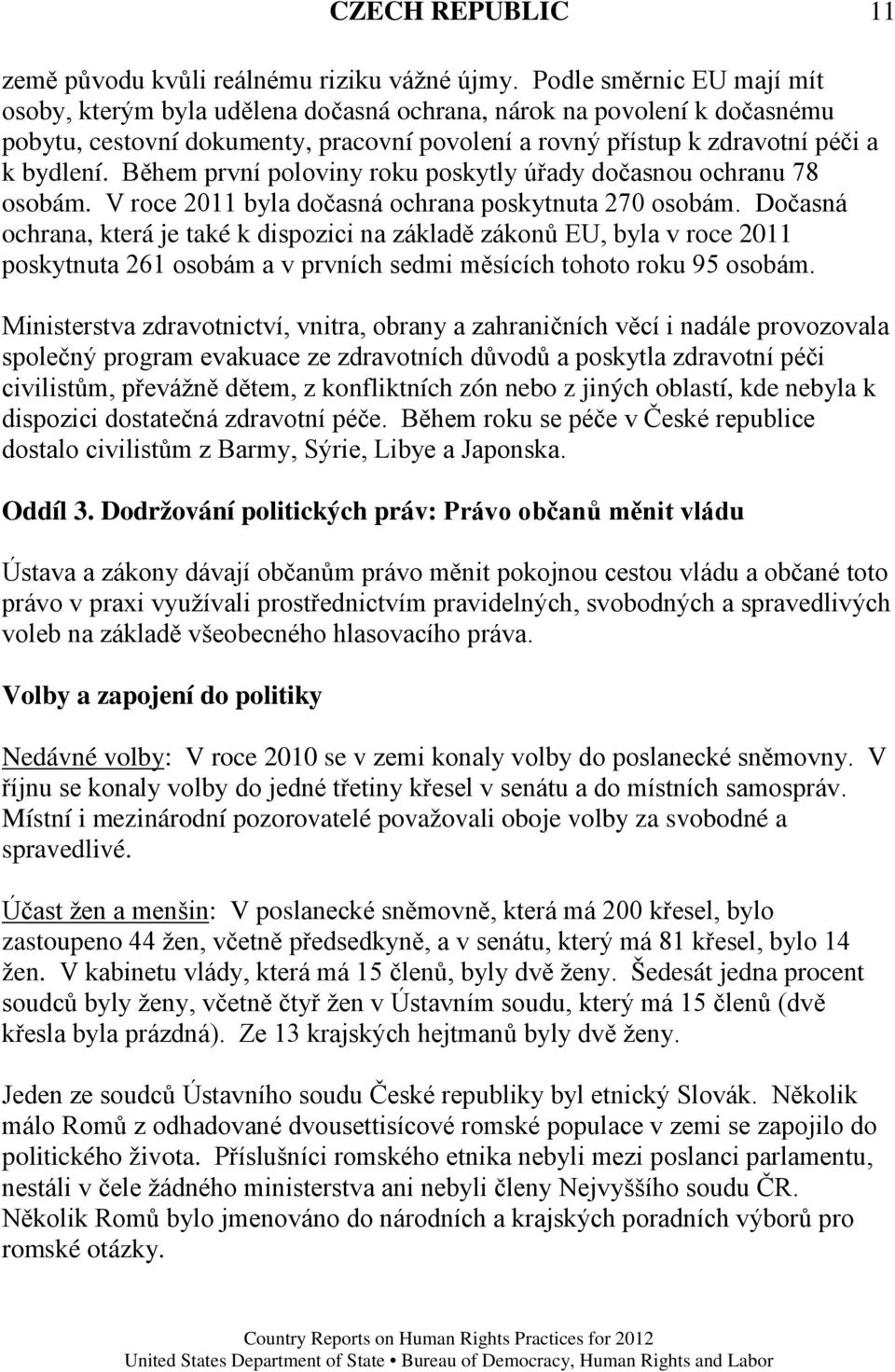 Během první poloviny roku poskytly úřady dočasnou ochranu 78 osobám. V roce 2011 byla dočasná ochrana poskytnuta 270 osobám.