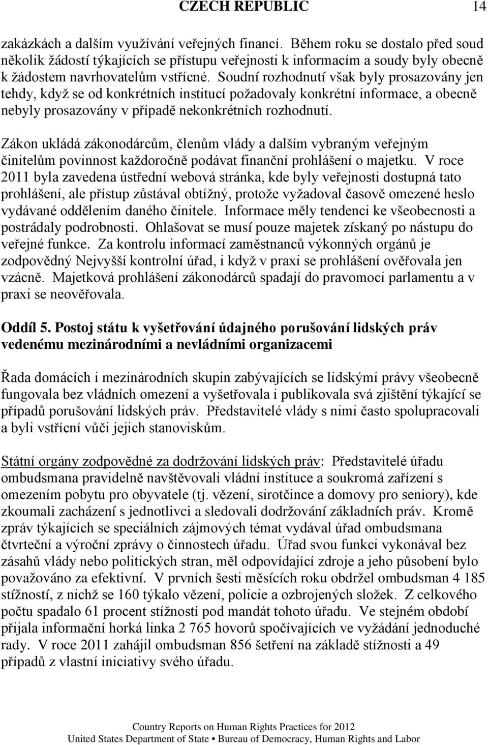 Soudní rozhodnutí však byly prosazovány jen tehdy, když se od konkrétních institucí požadovaly konkrétní informace, a obecně nebyly prosazovány v případě nekonkrétních rozhodnutí.