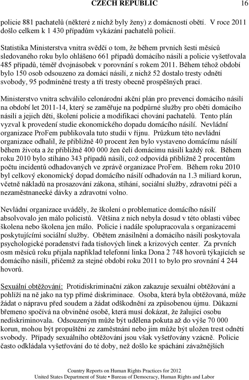 s rokem 2011. Během téhož období bylo 150 osob odsouzeno za domácí násilí, z nichž 52 dostalo tresty odnětí svobody, 95 podmíněné tresty a tři tresty obecně prospěšných prací.