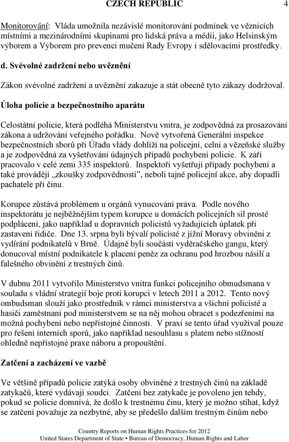 Úloha policie a bezpečnostního aparátu Celostátní policie, která podléhá Ministerstvu vnitra, je zodpovědná za prosazování zákona a udržování veřejného pořádku.