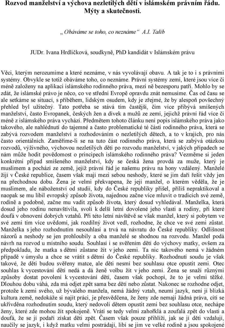 Právní systémy zemí, které jsou více či méně založeny na aplikaci islámského rodinného práva, mezi ně bezesporu patří.