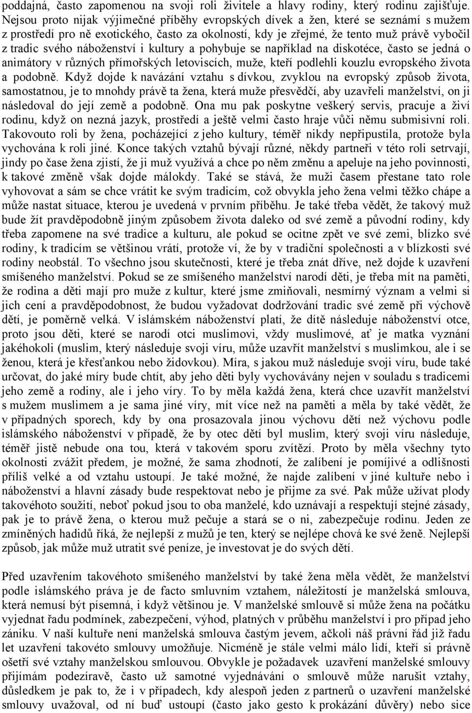 náboženství i kultury a pohybuje se například na diskotéce, často se jedná o animátory v různých přímořských letoviscích, muže, kteří podlehli kouzlu evropského života a podobně.