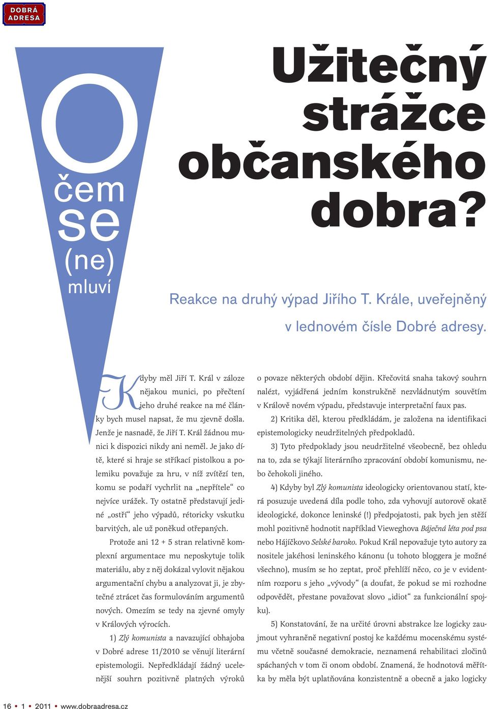 Je jako dítě, které si hraje se stříkací pistolkou a polemiku považuje za hru, v níž zvítězí ten, komu se podaří vychrlit na nepřítele co nejvíce urážek.