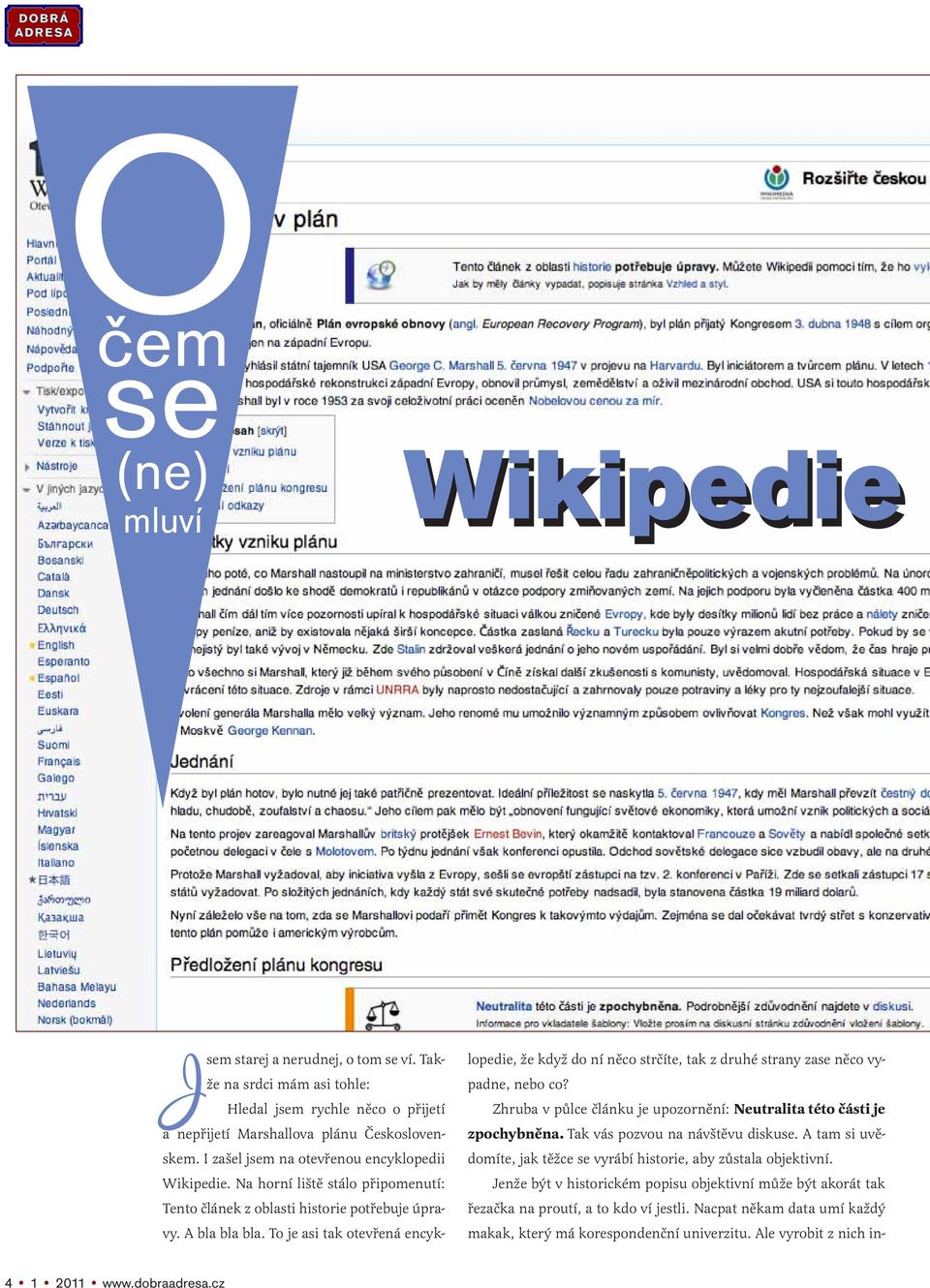 To je asi tak otevřená encyk- lopedie, že když do ní něco strčíte, tak z druhé strany zase něco vypadne, nebo co? Zhruba v půlce článku je upozornění: Neutralita této části je zpochybněna.