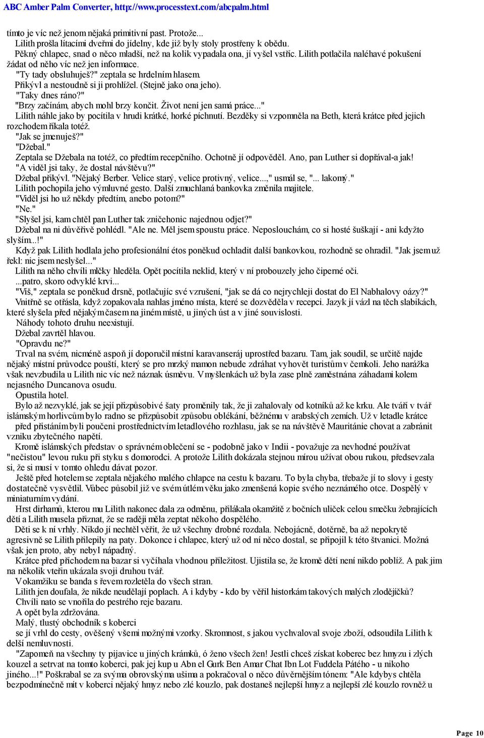 Přikývl a nestoudně si ji prohlížel. (Stejně jako ona jeho). "Taky dnes ráno?" "Brzy začínám, abych mohl brzy končit. Život není jen samá práce.