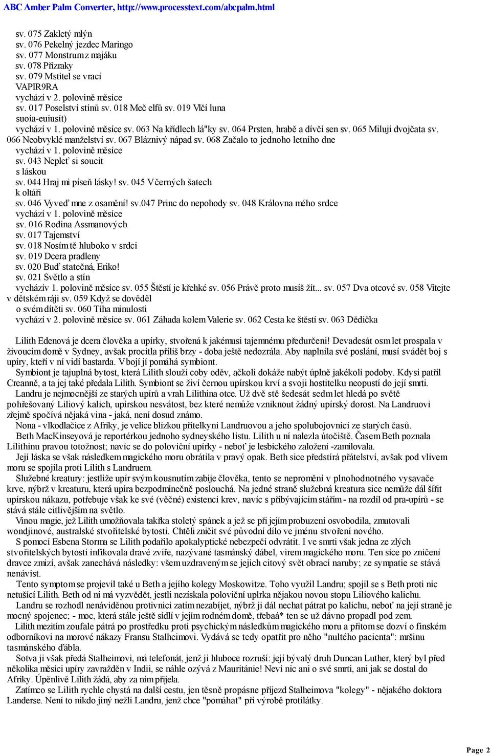 067 Bláznivý nápad sv. 068 Začalo to jednoho letního dne vychází v 1. polovině měsíce sv. 043 Nepleť si soucit s láskou sv. 044 Hraj mi píseň lásky! sv. 045 V černých šatech k oltáři sv.