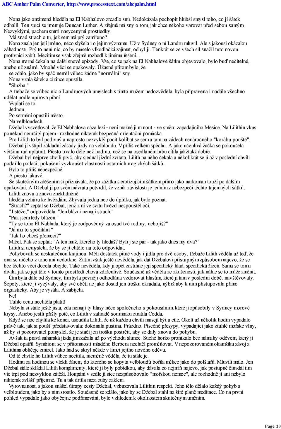 Nona znala jen její jméno, něco slyšela i o jejím významu. Už v Sydney o ní Landru mluvil. Ale s jakousi okázalou záhadností. Prý to není nic, co by muselo vlkodlačici zajímat, odbyl ji.