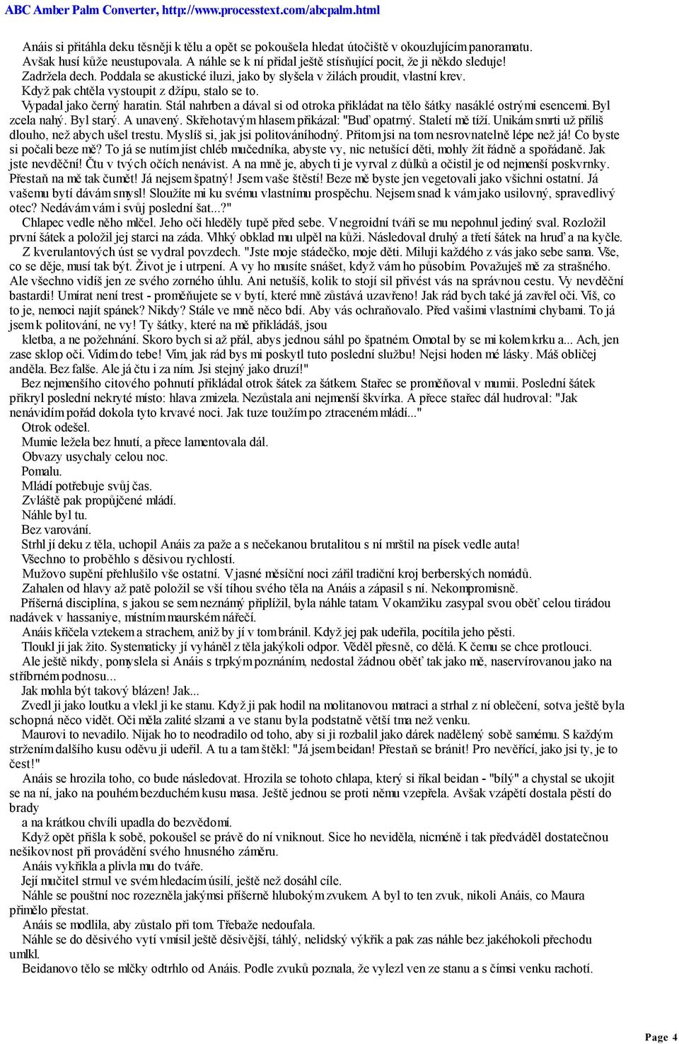 Stál nahrben a dával si od otroka přikládat na tělo šátky nasáklé ostrými esencemi. Byl zcela nahý. Byl starý. A unavený. Skřehotavým hlasem přikázal: "Buď opatrný. Staletí mě tíží.