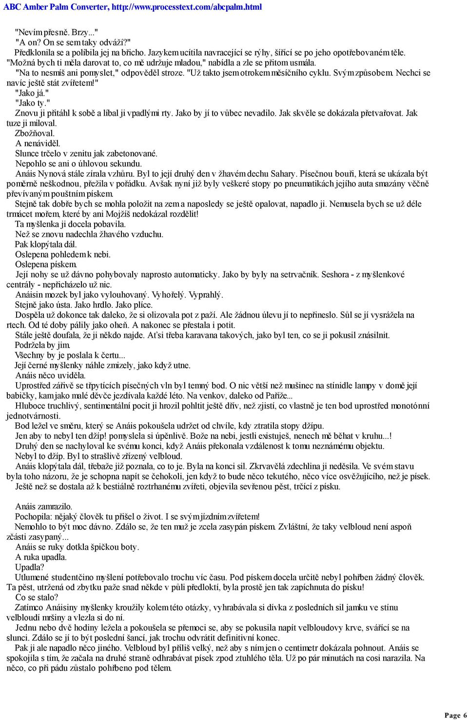 Nechci se navíc ještě stát zvířetem!" "Jako já." "Jako ty." Znovu ji přitáhl k sobě a líbal ji vpadlými rty. Jako by jí to vůbec nevadilo. Jak skvěle se dokázala přetvařovat. Jak tuze ji miloval.