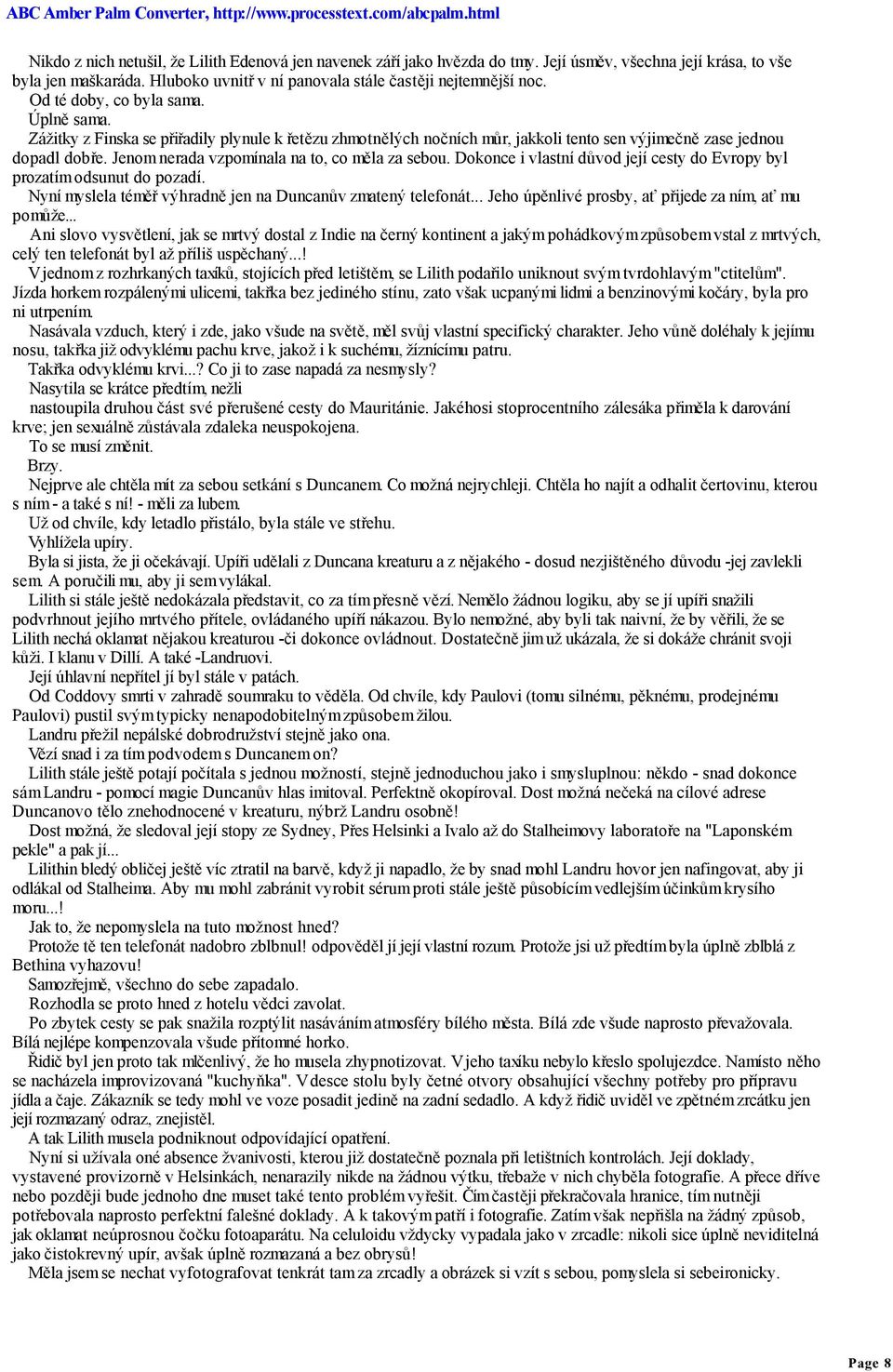 Jenom nerada vzpomínala na to, co měla za sebou. Dokonce i vlastní důvod její cesty do Evropy byl prozatím odsunut do pozadí. Nyní myslela téměř výhradně jen na Duncanův zmatený telefonát.