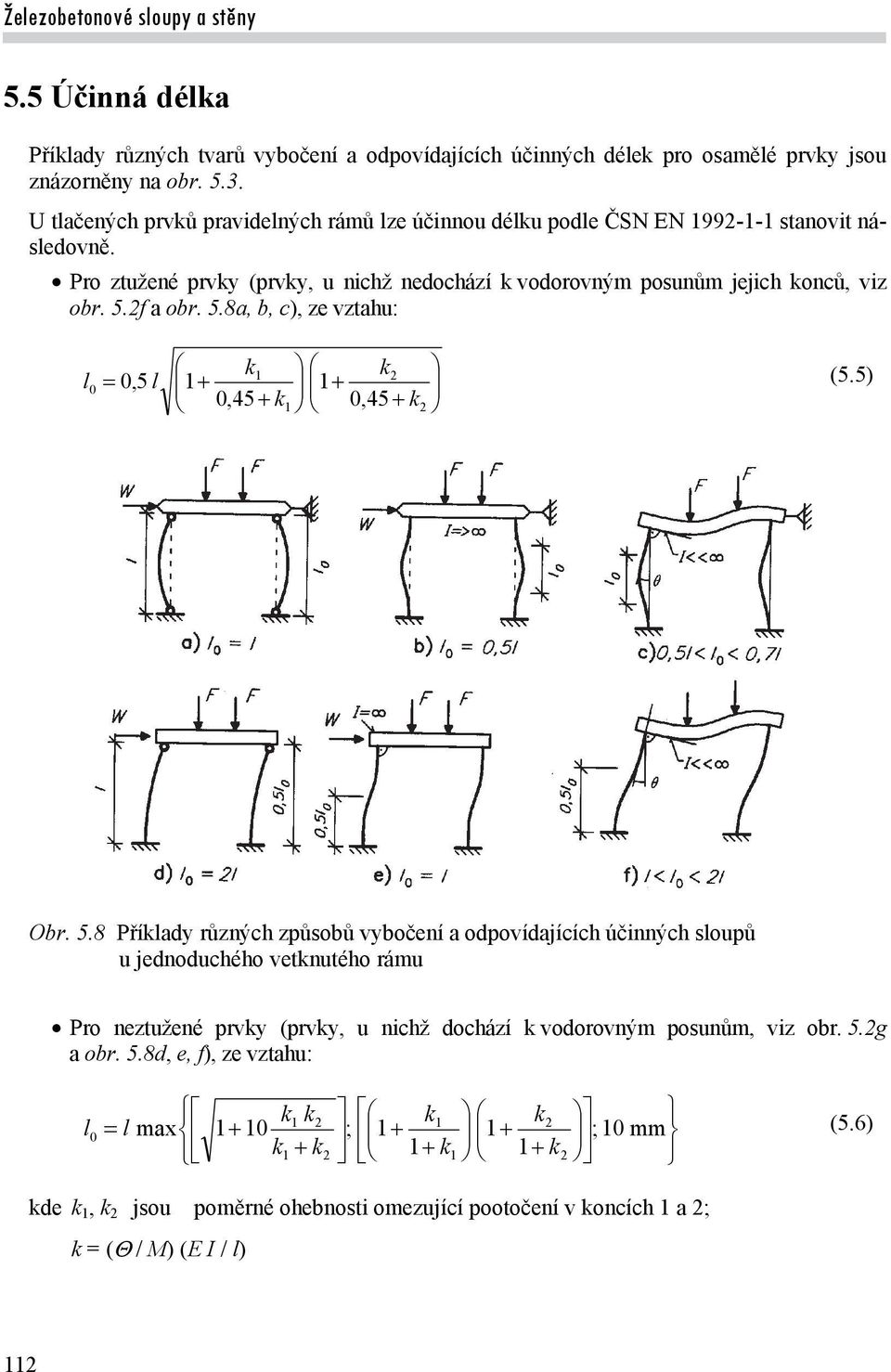 f a obr. 5.8a, b, ), ze vztahu: k 1 k l 0 0,5 l 1 1 (5.5) 0,45 k1 0,45 k Obr. 5.8 Příklady různýh způsobů vybočení a odpovídajííh účinnýh sloupů u jednoduhého vetknutého rámu Pro neztužené prvky (prvky, u nihž dohází k vodorovným posunům, viz obr.