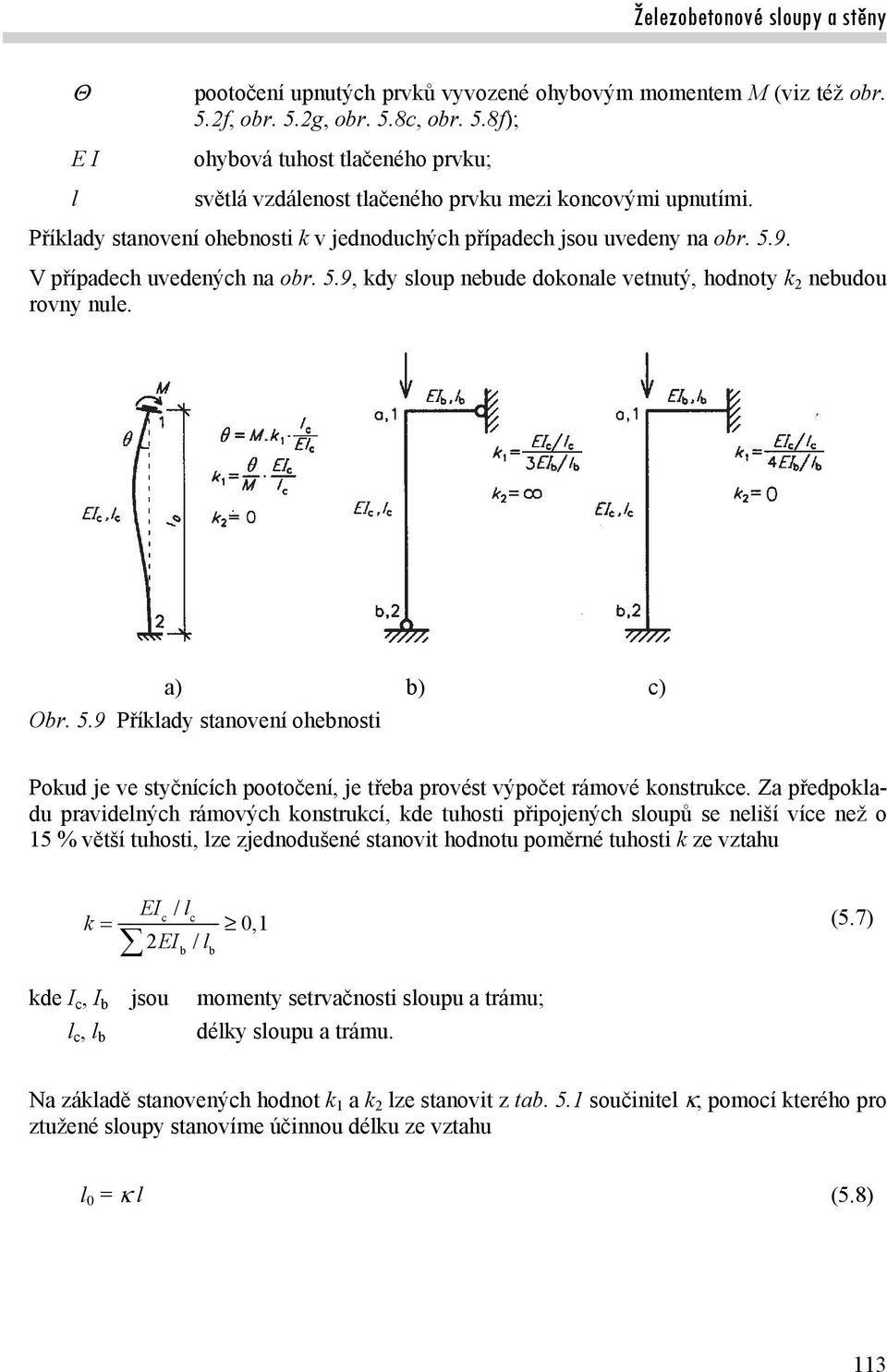 Za předpokladu pravidelnýh rámovýh konstrukí, kde tuhosti připojenýh sloupů se neliší víe než o 15 % větší tuhosti, lze zjednodušené stanovit hodnotu poměrné tuhosti k ze vztahu k EI / l b EI / l b
