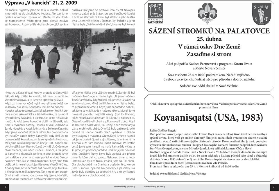 A pak přišla druhá ohromující zpráva - Houska a Kasal si vzali krosny, protože to Sandy155 řekl, ale když přišel ke kostelu, tak nám oznámil, že vše minimalizoval, a to jsme se opravdu naštvali.