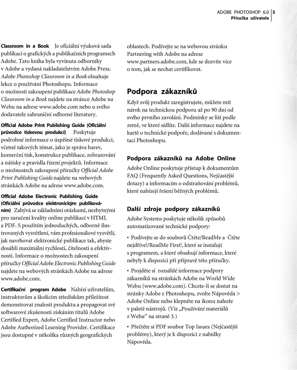 Informace o možnosti zakoupení publikace Adobe Photoshop Classroom in a Book najdete na stránce Adobe na Webu na adrese www.adobe.com nebo u svého dodavatele zahraniční odborné literatury.