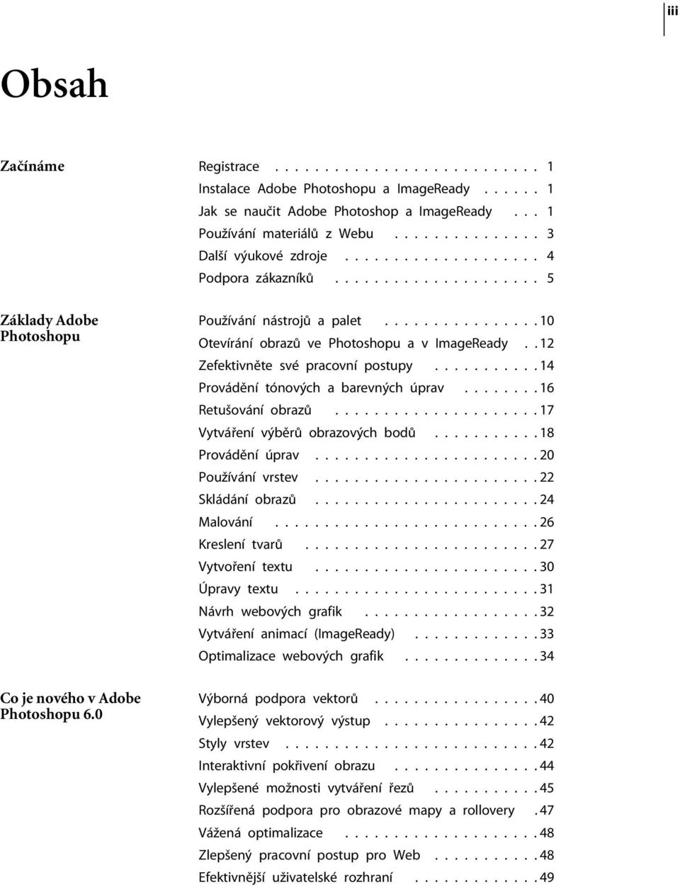 ............... 10 Otevírání obrazů ve Photoshopu a v ImageReady.. 12 Zefektivněte své pracovní postupy........... 14 Provádění tónových a barevných úprav........ 16 Retušování obrazů.