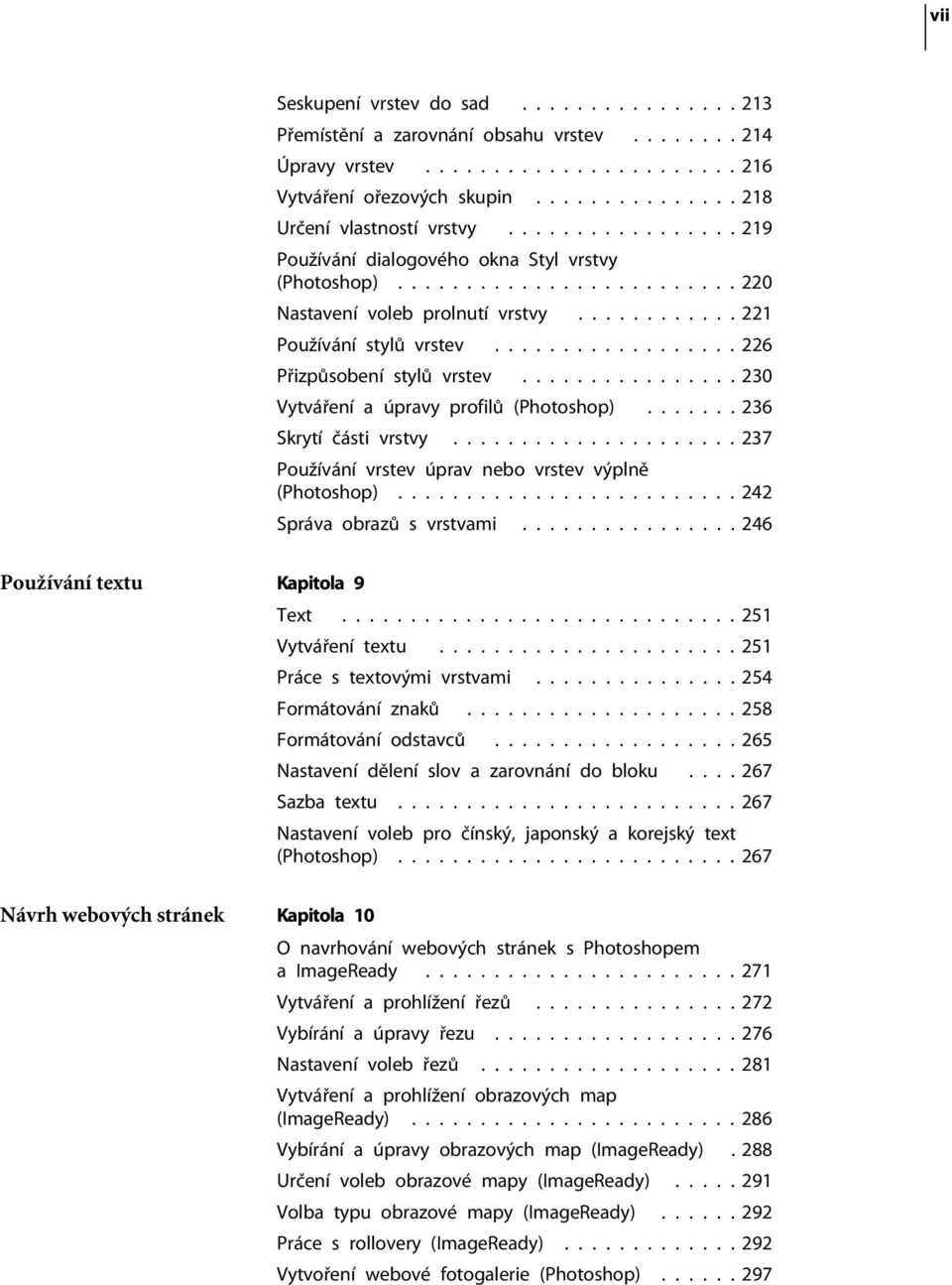 ................. 226 Přizpůsobení stylů vrstev................ 230 Vytváření a úpravy profilů (Photoshop)....... 236 Skrytí části vrstvy..................... 237 Používání vrstev úprav nebo vrstev výplně (Photoshop).