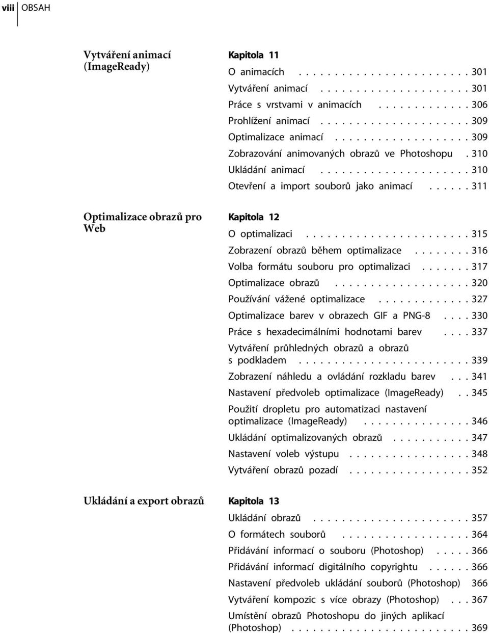 .................... 310 Otevření a import souborů jako animací...... 311 Kapitola 12 O optimalizaci....................... 315 Zobrazení obrazů během optimalizace.