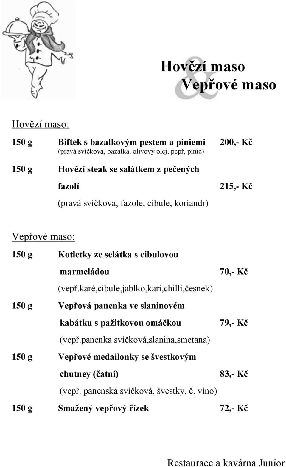 marmeládou (vepř.karé,cibule,jablko,kari,chilli,česnek) 70,- Kč 150 g Vepřová panenka ve slaninovém kabátku s pažitkovou omáčkou (vepř.