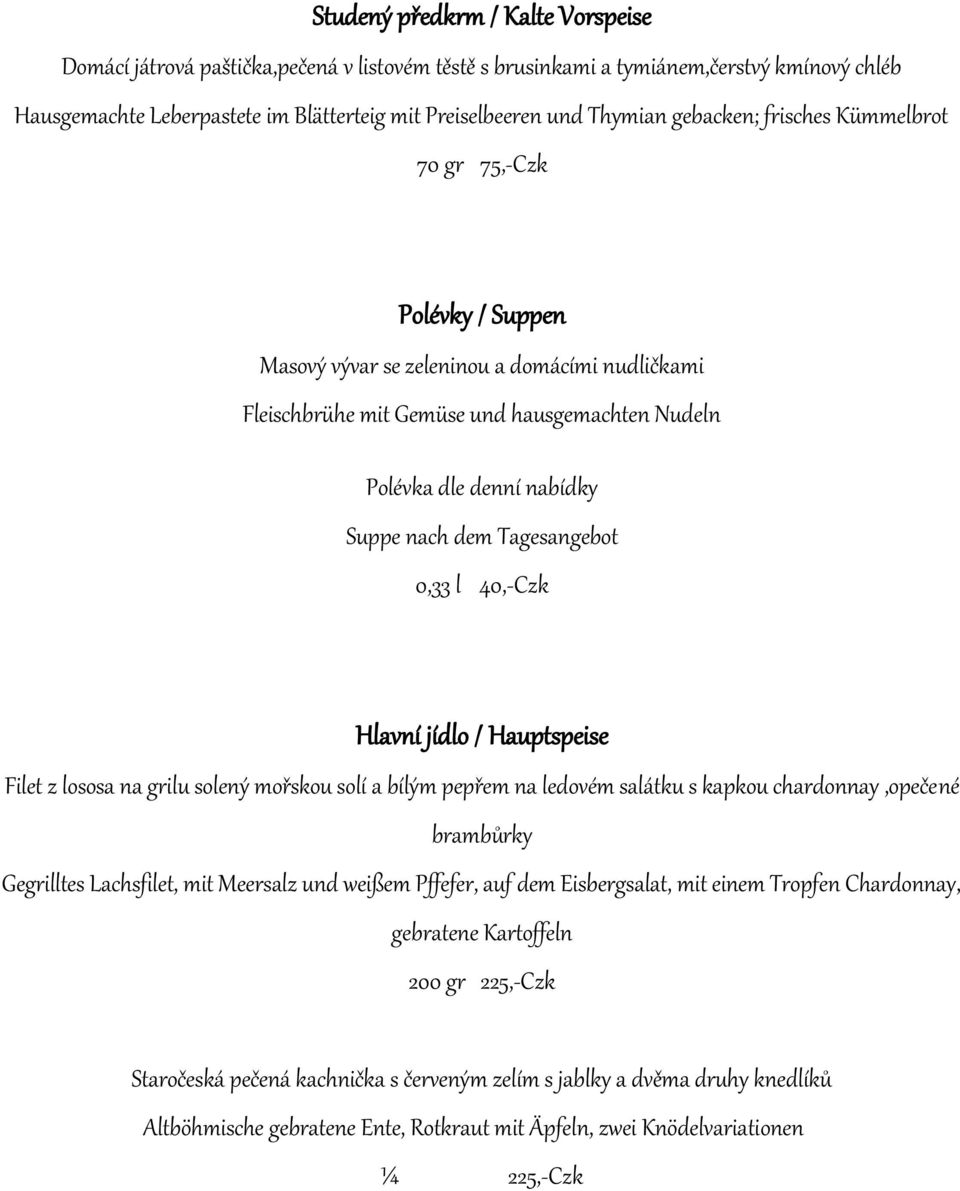 Tagesangebot 0,33 l 40,-Czk Hlavní jídlo / Hauptspeise Filet z lososa na grilu solený mořskou solí a bílým pepřem na ledovém salátku s kapkou chardonnay,opečené brambůrky Gegrilltes Lachsfilet, mit
