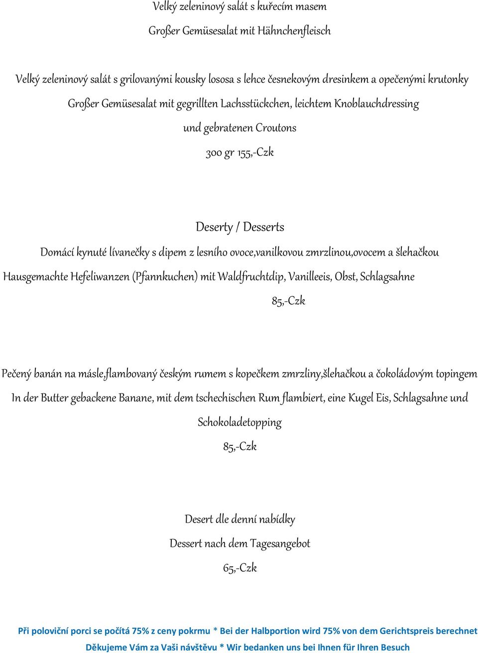 šlehačkou Hausgemachte Hefeliwanzen (Pfannkuchen) mit Waldfruchtdip, Vanilleeis, Obst, Schlagsahne 85,-Czk Pečený banán na másle,flambovaný českým rumem s kopečkem zmrzliny,šlehačkou a čokoládovým