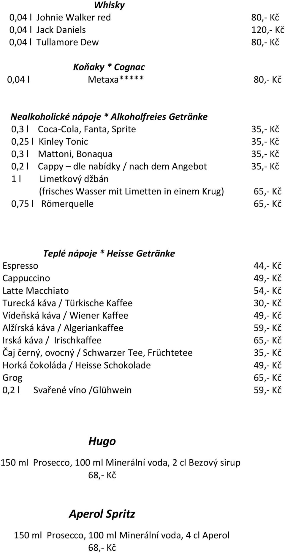 einem Krug) 65,- Kč 0,75 l Römerquelle 65,- Kč Teplé nápoje * Heisse Getränke Espresso 44,- Kč Cappuccino 49,- Kč Latte Macchiato 54,- Kč Turecká káva / Türkische Kaffee 30,- Kč Vídeňská káva /