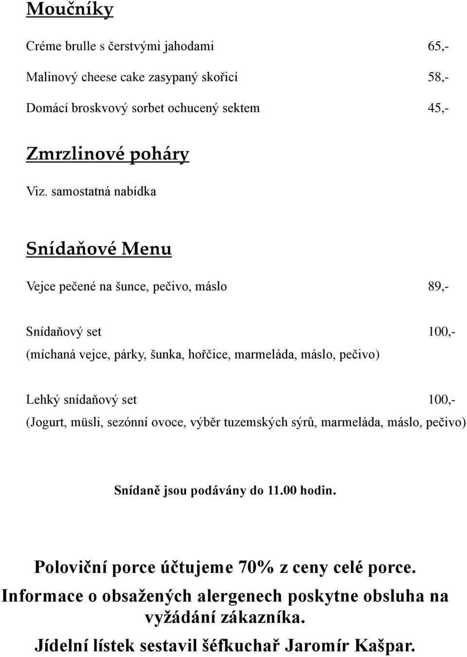 pečivo) Lehký snídaňový set 100,- (Jogurt, müsli, sezónní ovoce, výběr tuzemských sýrů, marmeláda, máslo, pečivo) Snídaně jsou podávány do 11.00 hodin.