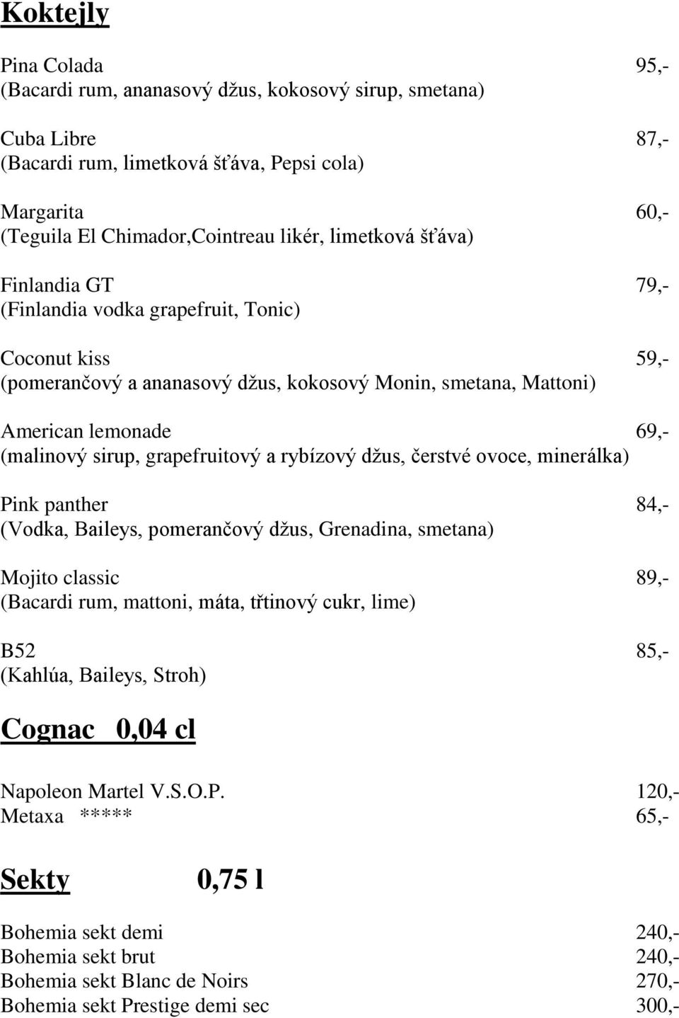 grapefruitový a rybízový džus, čerstvé ovoce, minerálka) Pink panther 84,- (Vodka, Baileys, pomerančový džus, Grenadina, smetana) Mojito classic 89,- (Bacardi rum, mattoni, máta, třtinový cukr, lime)
