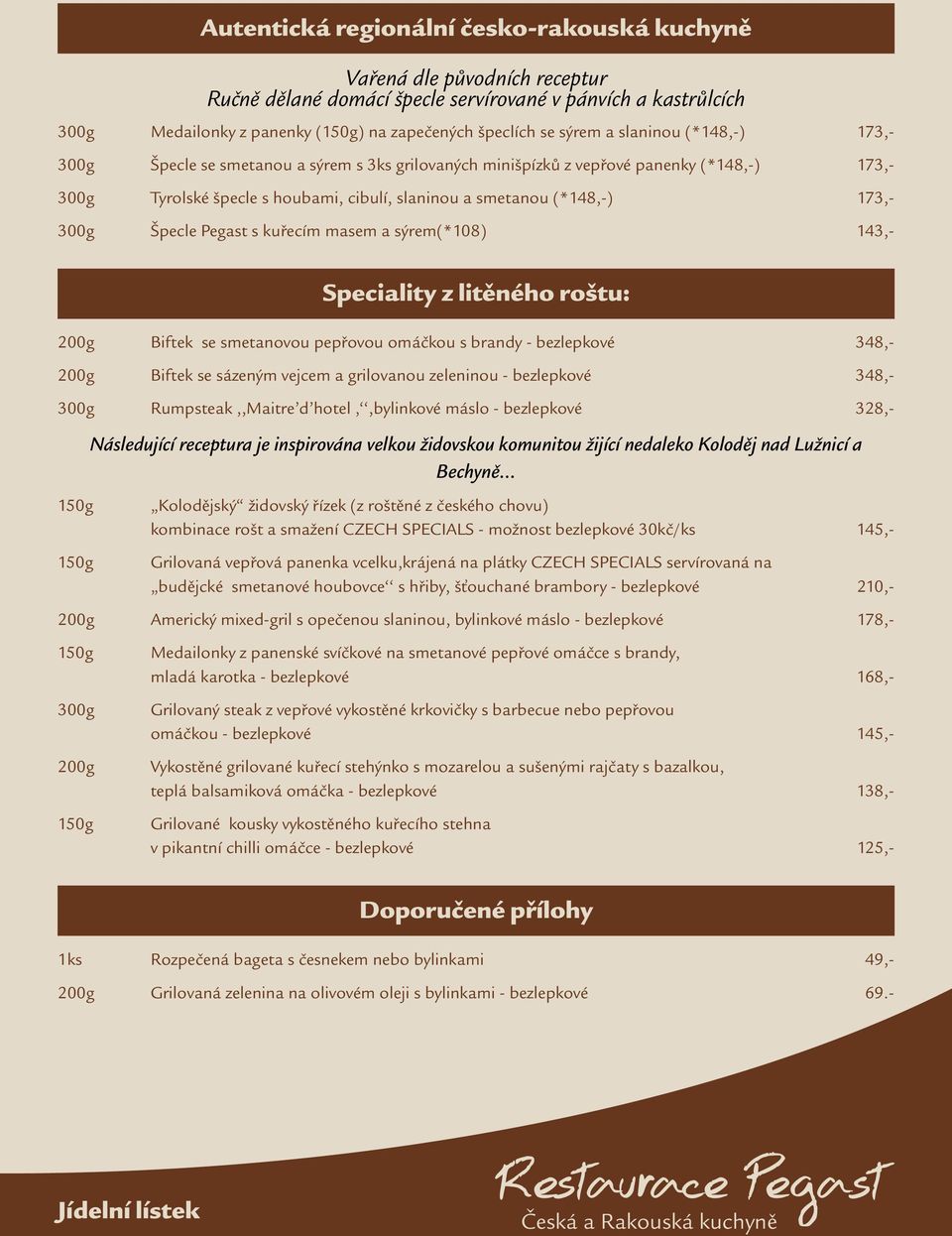 Špecle Pegast s kuřecím masem a sýrem(*108) 143,- Speciality z litěného roštu: 200g Biftek se smetanovou pepřovou omáčkou s brandy - bezlepkové 348,- 200g Biftek se sázeným vejcem a grilovanou