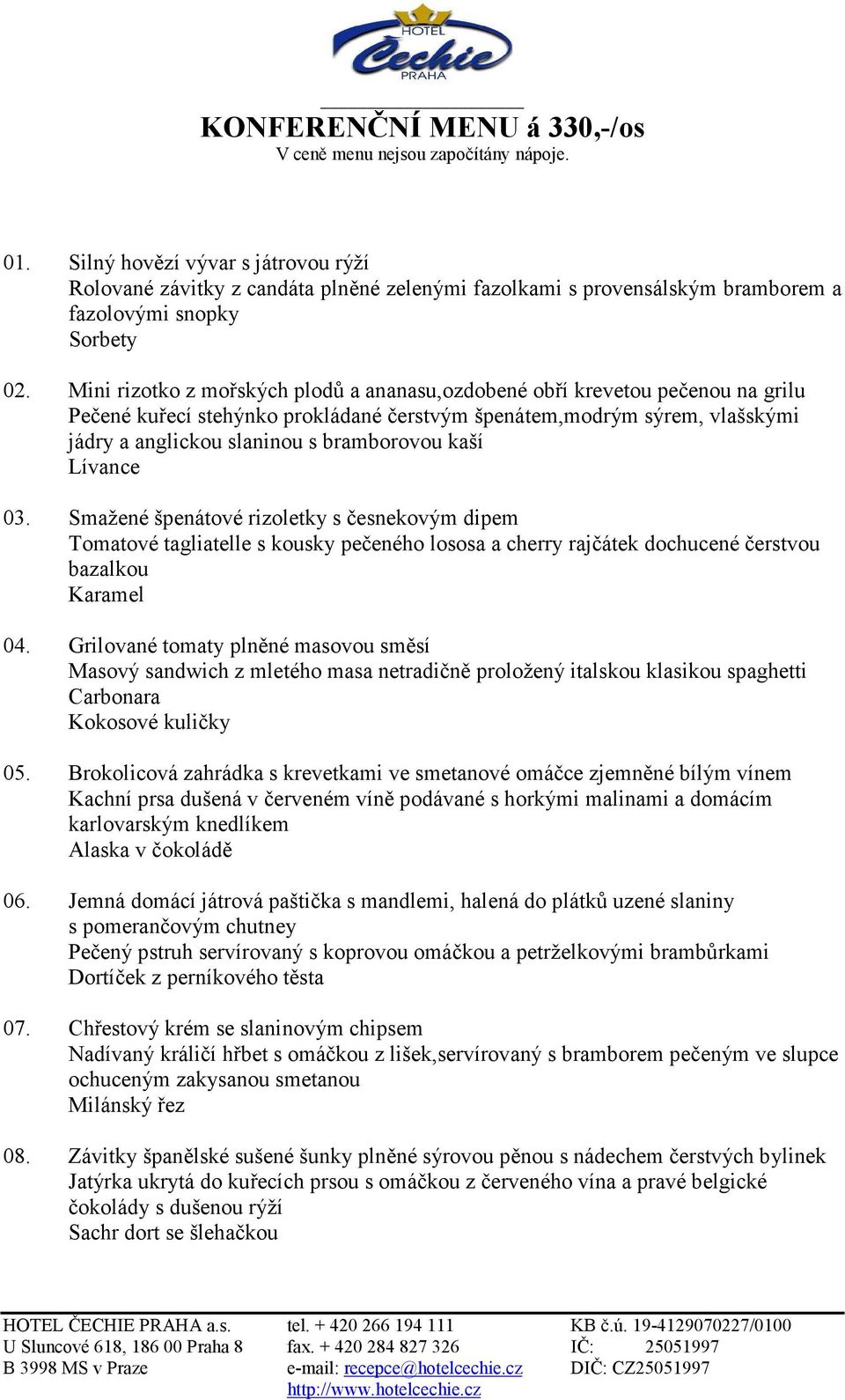 Mini rizotko z mořských plodů a ananasu,ozdobené obří krevetou pečenou na grilu Pečené kuřecí stehýnko prokládané čerstvým špenátem,modrým sýrem, vlašskými jádry a anglickou slaninou s bramborovou