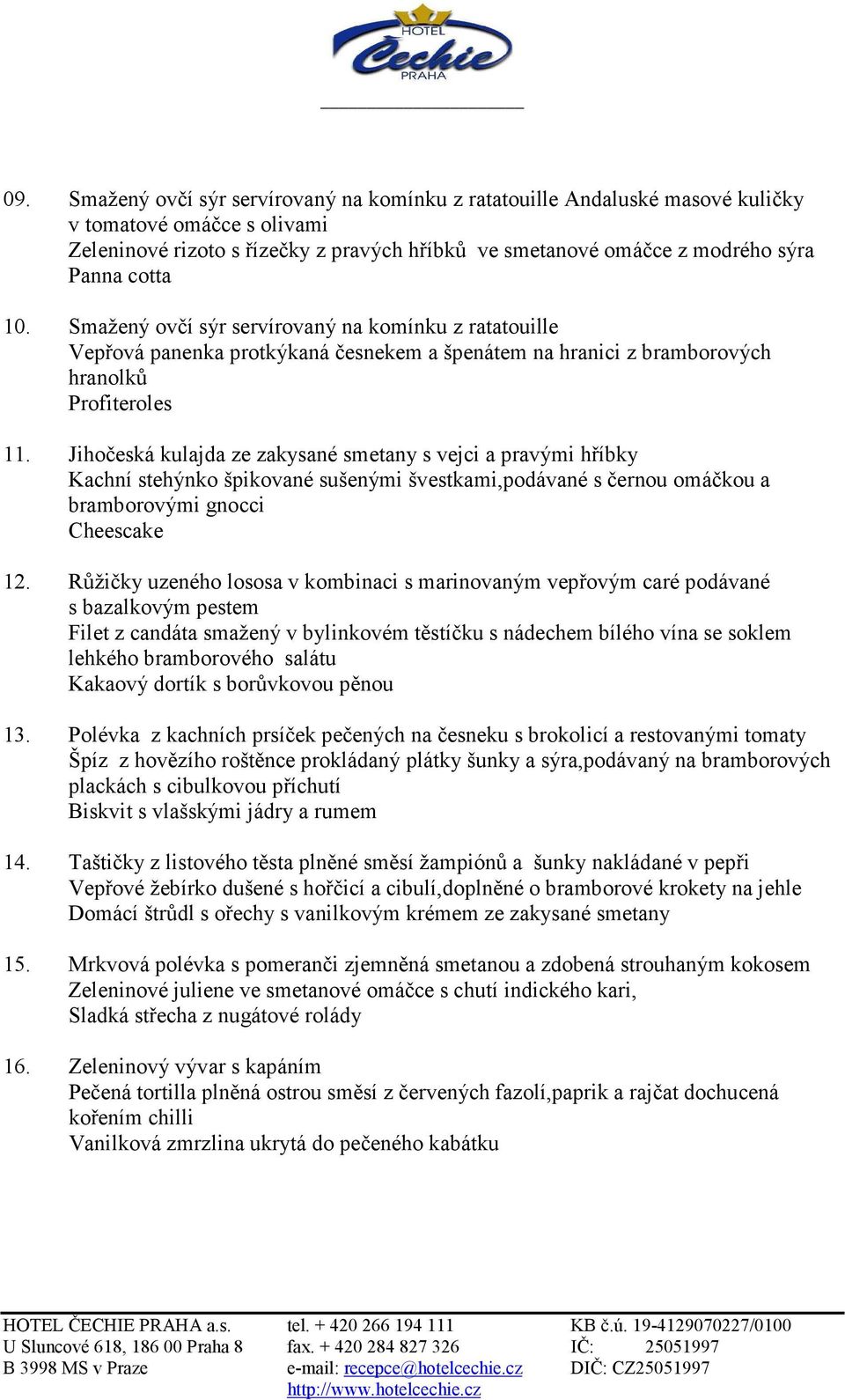 Jihočeská kulajda ze zakysané smetany s vejci a pravými hříbky Kachní stehýnko špikované sušenými švestkami,podávané s černou omáčkou a bramborovými gnocci Cheescake 12.