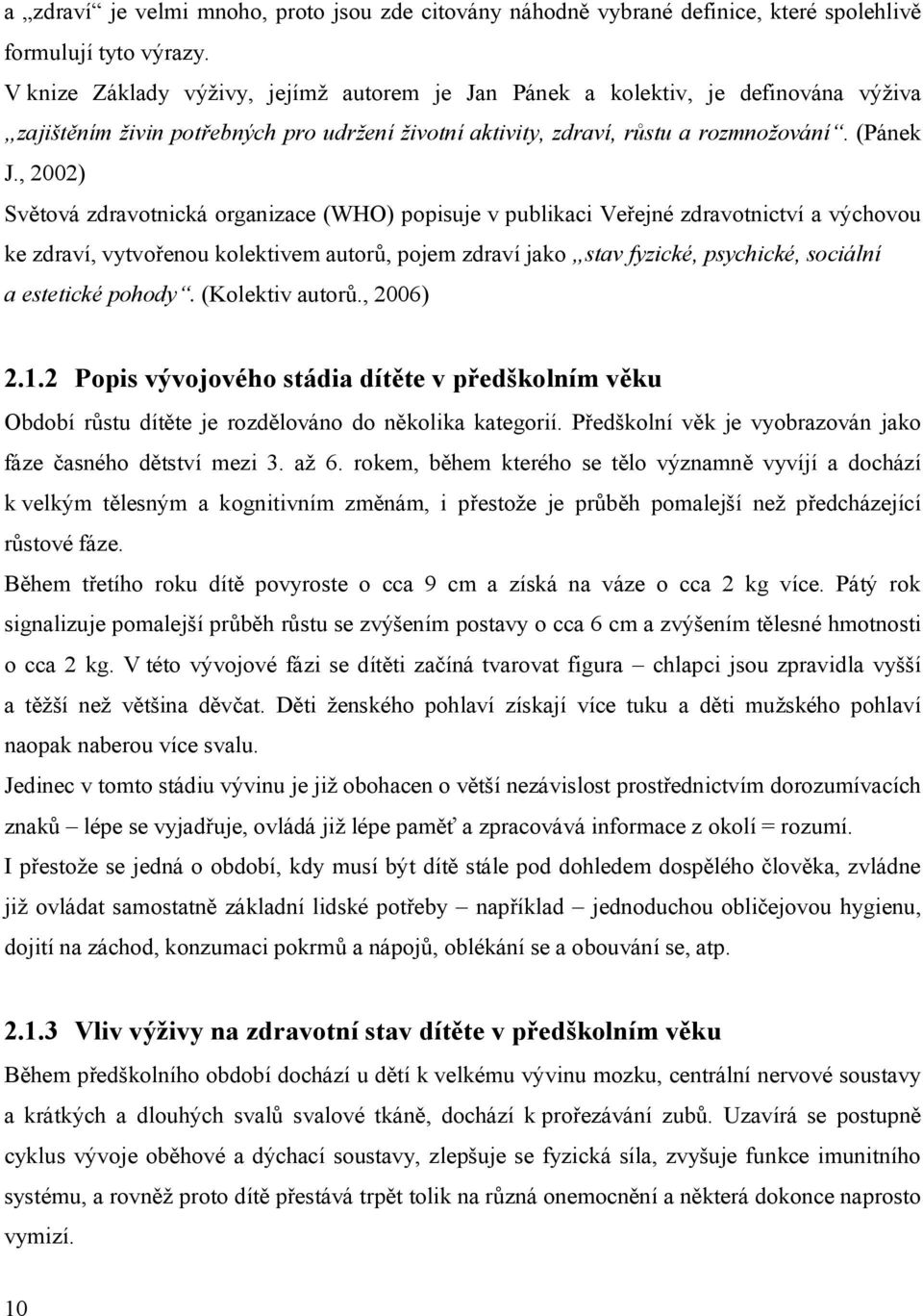 , 2002) Světová zdravotnická organizace (WHO) popisuje v publikaci Veřejné zdravotnictví a výchovou ke zdraví, vytvořenou kolektivem autorů, pojem zdraví jako stav fyzické, psychické, sociální a